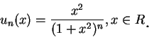 \begin{displaymath}
u_n(x)=\frac {x^2}{(1+x^2)^n}, x \in R \mbox{\raisebox{-1.2mm}{\large . }}
\end{displaymath}