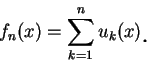 \begin{displaymath}
f_n(x)=\sum_{k=1}^nu_k(x)\mbox{\raisebox{-1.2mm}{\large . }}
\end{displaymath}