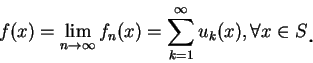 \begin{displaymath}
f(x)=\lim_{n\rightarrow \infty }f_n(x)=\sum_{k=1}^{\infty } u_k(x), \forall x\in S\mbox{\raisebox{-1.2mm}{\large . }}
\end{displaymath}