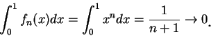 \begin{displaymath}
\int_0^1 f_n(x)dx=\int_0^1 x^ndx=\frac 1{n+1}\to 0\mbox{\raisebox{-1.2mm}{\large . }}
\end{displaymath}