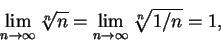 \begin{displaymath}
\lim_{n\rightarrow \infty }\sqrt [n]{n}=\lim_{n\rightarrow \infty }\sqrt [n]{1/n}=1,
\end{displaymath}
