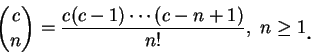 \begin{displaymath}
{c\choose n}=\frac {c(c-1)\cdots(c-n+1)}{n!},\ n\geq 1\mbox{\raisebox{-1.2mm}{\large . }}
\end{displaymath}