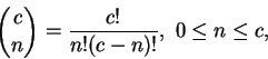 \begin{displaymath}
{c\choose n} =\frac {c!}{n!(c-n)!},\ 0\leq n\leq c,
\end{displaymath}