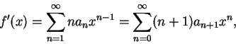 \begin{displaymath}
f'(x)=\sum_{n=1}^{\infty}na_n x^{n-1}=\sum_{n=0}^{\infty}(n+1)a_{n+1}x^n,
\end{displaymath}