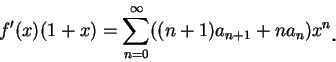 \begin{displaymath}
f'(x)(1+x)=\sum_{n=0}^{\infty}((n+1)a_{n+1}+na_n)x^n\mbox{\raisebox{-1.2mm}{\large . }}
\end{displaymath}
