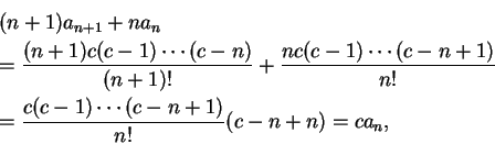 \begin{eqnarray*}
&&(n+1)a_{n+1}+na_n \\
&& =\frac {(n+1)c(c-1)\cdots (c-n)}{(n...
...(c-n+1)}{n!}\\
&&=\frac {c(c-1)\cdots (c-n+1)}{n!}(c-n+n)=ca_n,
\end{eqnarray*}
