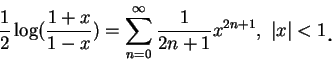 \begin{displaymath}
\frac 1 2\log(\frac {1+x}{1-x})=\sum_{n=0}^{\infty}\frac 1{2n+1}x^{2n+1},\ \vert x\vert<1\mbox{\raisebox{-1.2mm}{\large . }}
\end{displaymath}