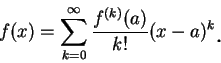 \begin{displaymath}
f(x)=\sum_{k=0}^{\infty }\frac {f^{(k)}(a)}{k!}(x-a)^k\mbox{\raisebox{-1.2mm}{\large . }}
\end{displaymath}
