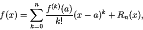 \begin{displaymath}
f(x)=\sum_{k=0}^n\frac {f^{(k)}(a)}{k!} (x-a)^k+R_n(x),
\end{displaymath}