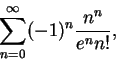 \begin{displaymath}
\sum_{n=0}^{\infty }(-1)^n\frac {n^n}{e^nn!},
\end{displaymath}