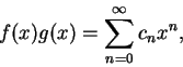 \begin{displaymath}
f(x)g(x)=\sum_{n=0}^{\infty }c_n x^n,
\end{displaymath}