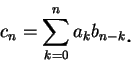 \begin{displaymath}
c_n=\sum_{k=0}^n a_k b_{n-k}\mbox{\raisebox{-1.2mm}{\large . }}
\end{displaymath}