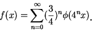 \begin{displaymath}
f(x)=\sum_{n=0}^{\infty }(\frac 3 4)^n\phi(4^n x)\mbox{\raisebox{-1.2mm}{\large . }}
\end{displaymath}