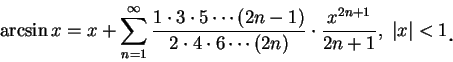 \begin{displaymath}
\hspace*{1cm} \arcsin x=x+\sum_{n=1}^{\infty}\frac {1\cdot 3...
...+1}}{2n+1},\ \vert x\vert<1\mbox{\raisebox{-1.2mm}{\large . }}
\end{displaymath}