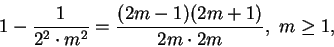 \begin{displaymath}
1-\frac 1{2^2\cdot m^2}=\frac {(2m-1)(2m+1)}{2m\cdot 2m},\ m\geq 1,
\end{displaymath}