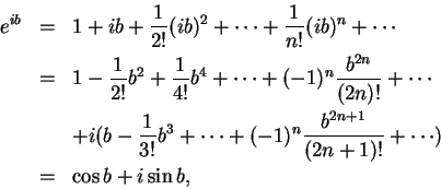 \begin{eqnarray*}
e^{ib}&=&1+ib+\frac 1{2!}(ib)^2+\cdots+\frac 1{n!}(ib)^n+\cdot...
...(-1)^{n}\frac {b^{2n+1}}{(2n+1)!}+\cdots)\\
&=& \cos b+i\sin b,
\end{eqnarray*}