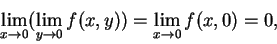 \begin{displaymath}
\lim_{x\to 0}(\lim_{y\to 0}f(x, y))=\lim_{x\to 0}f(x, 0)=0,
\end{displaymath}
