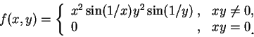 \begin{displaymath}
f(x, y)=\left\{\begin{array}{lll}
x^2\sin(1/x)y^2\sin (1/y) ...
..., & xy=0\mbox{\raisebox{-1.2mm}{\large . }}
\end{array}\right.
\end{displaymath}
