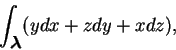 \begin{displaymath}
\int_{\mbox{\small\boldmath {$\lambda$}}}(ydx+zdy+xdz),
\end{displaymath}