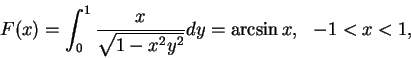 \begin{displaymath}
F(x)=\int_0^1\frac {x}{\sqrt {1-x^2y^2}}dy=\arcsin x,\ \ -1<x<1,
\end{displaymath}