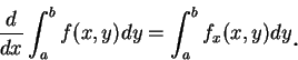 \begin{displaymath}
\frac d{dx}\int_a^b f(x, y)dy =\int_a^b f_x(x, y)dy\mbox{\raisebox{-1.2mm}{\large . }}
\end{displaymath}