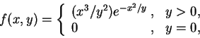 \begin{displaymath}
f(x, y)=\left\{\begin{array}{lll}
(x^3/y^2)e^{-x^2/y} &\hspa...
...5cm}, & y>0, \\
0 &\hspace{-0.25cm}, &y=0,
\end{array}\right.
\end{displaymath}