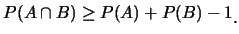 $\displaystyle P(A\cap B)\geq P(A)+P(B)-1\raisebox{-1.2mm}{.}$