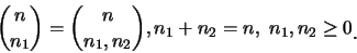 \begin{eqnarray*}
{n\choose n_1}={n\choose {n_1,n_2}}, n_1+n_2=n, \ n_1,n_2\geq 0\raisebox{-1.2mm}{.}
\end{eqnarray*}