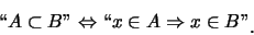 \begin{eqnarray*}
\mbox{\lq\lq}A\subset B\mbox{\rq\rq} \Leftrightarrow \mbox{\lq\lq}x\in A\Rightarrow x\in B\mbox{\rq\rq}\raisebox{-1.2mm}{.}
\end{eqnarray*}