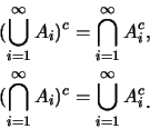 \begin{eqnarray*}
&& (\bigcup_{i=1}^{\infty} A_i)^c=\bigcap_{i=1}^{\infty} A_i^c...
...{\infty} A_i)^c=\bigcup_{i=1}^{\infty} A_i^c\raisebox{-1.2mm}{.}
\end{eqnarray*}