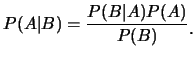 $\displaystyle P(A\vert B)=\frac {P(B\vert A)P(A)}{P(B)}\raisebox{-1.2mm}{.}$