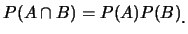$\displaystyle P(A\cap B)=P(A)P(B)\raisebox{-1.2mm}{.}$