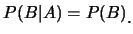$\displaystyle P(B\vert A)=P(B)\raisebox{-1.2mm}{.}$