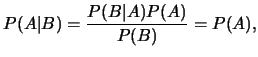 $\displaystyle P(A\vert B)=\frac {P(B\vert A)P(A)}{P(B)}=P(A),$