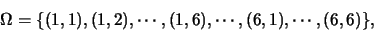\begin{eqnarray*}
\Omega=\{ (1,1), (1,2),\cdots,(1,6),\cdots,(6,1),\cdots,(6,6) \},
\end{eqnarray*}