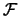 $\mathcal{F}$