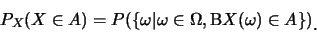 \begin{eqnarray*}
P_X(X\in A)=P(\{\omega\vert\omega\in \Omega, \mbox{�B} X(\omega)\in
A\})\raisebox{-1.2mm}{.}
\end{eqnarray*}