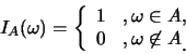 \begin{eqnarray*}
I_A(\omega)=\left\{
\begin{array}{ll}
1 & ,\omega\in A,\cr 0 & ,\omega\not\in A\raisebox{-1.2mm}{.}
\end{array}\right.
\end{eqnarray*}