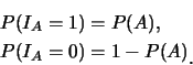 \begin{eqnarray*}
&& P(I_A=1)=P(A),\\
&& P(I_A=0)=1-P(A)\raisebox{-1.2mm}{.}
\end{eqnarray*}
