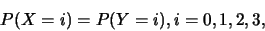 \begin{eqnarray*}
P(X=i)=P(Y=i), i=0,1,2,3,
\end{eqnarray*}