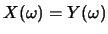$X(\omega)=Y(\omega)$