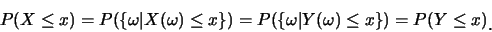 \begin{eqnarray*}
P(X\leq x)=P(\{\omega\vert X(\omega)\leq x\})=P(\{\omega\vert Y(\omega)\leq
x\})=P(Y\leq x)\raisebox{-1.2mm}{.}
\end{eqnarray*}