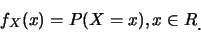 \begin{eqnarray*}
f_X(x)=P(X=x),x\in R\raisebox{-1.2mm}{.}
\end{eqnarray*}