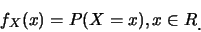 \begin{eqnarray*}
f_X(x)=P(X=x),x\in R\raisebox{-1.2mm}{.}
\end{eqnarray*}