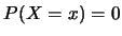 $P(X=x)=0$