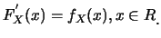 $\displaystyle F_X^{'}(x)=f_X(x), x\in R\raisebox{-1.2mm}{.}$