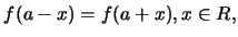 $\displaystyle f(a-x)=f(a+x), x\in R,$