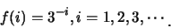 \begin{eqnarray*}
f(i)=3^{-i}, i=1,2,3,\cdots\raisebox{-1.2mm}{.}
\end{eqnarray*}