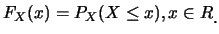 $\displaystyle F_X(x)=P_X(X\leq x), x\in R\raisebox{-1.2mm}{.}$