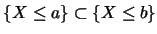 $\{X\leq
a\}\subset \{X\leq b\}$